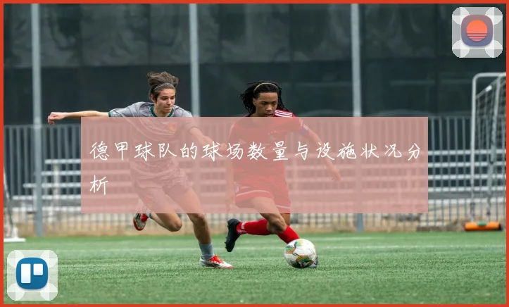 德甲球队的球场数量与设施状况分析