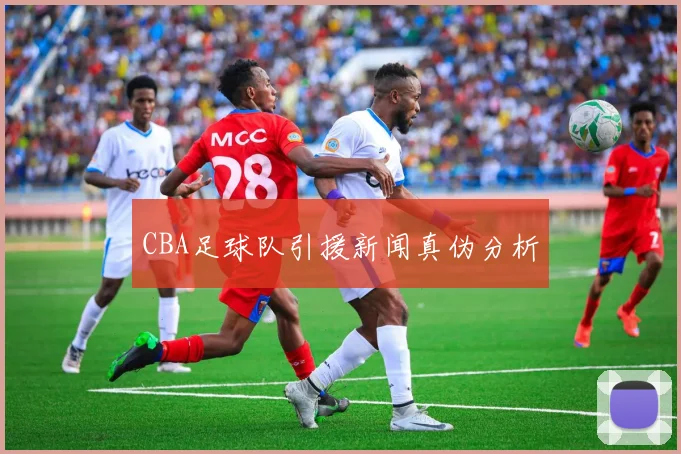 CBA足球队引援新闻真伪分析